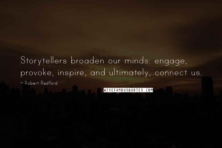 Robert Redford Quotes: Storytellers broaden our minds: engage, provoke, inspire, and ultimately, connect us.