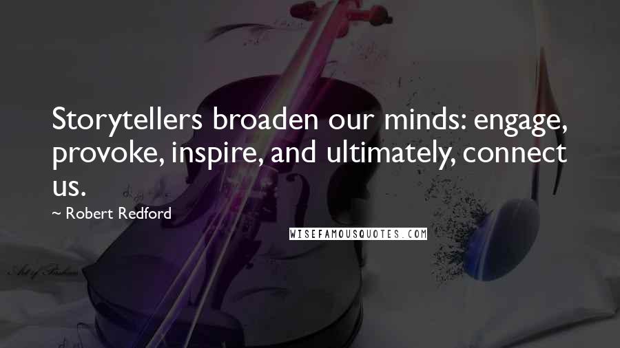 Robert Redford Quotes: Storytellers broaden our minds: engage, provoke, inspire, and ultimately, connect us.