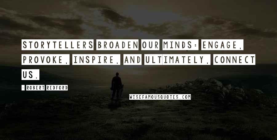 Robert Redford Quotes: Storytellers broaden our minds: engage, provoke, inspire, and ultimately, connect us.