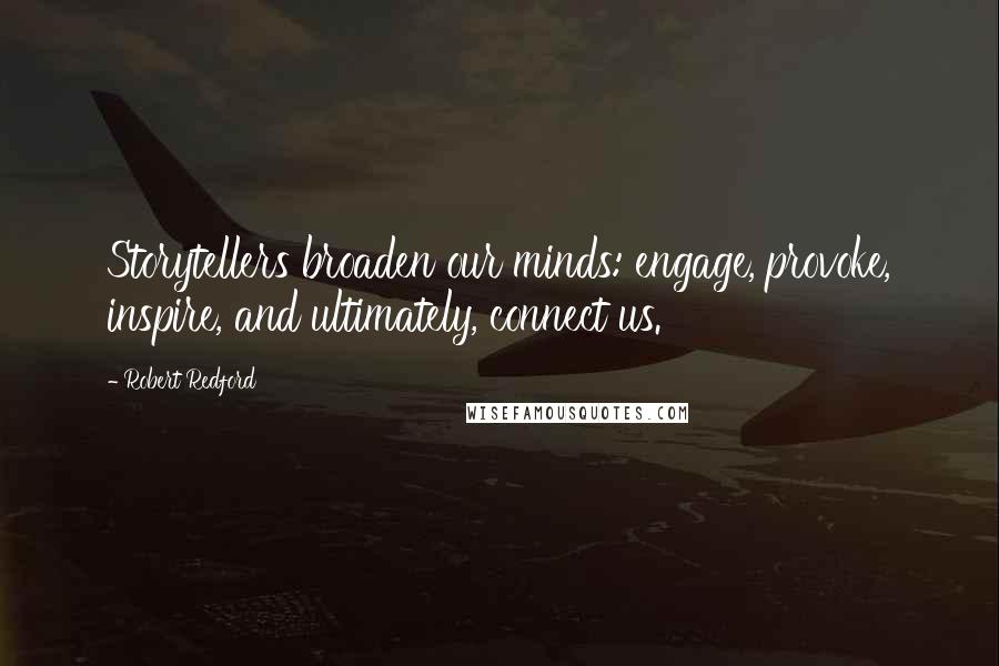 Robert Redford Quotes: Storytellers broaden our minds: engage, provoke, inspire, and ultimately, connect us.