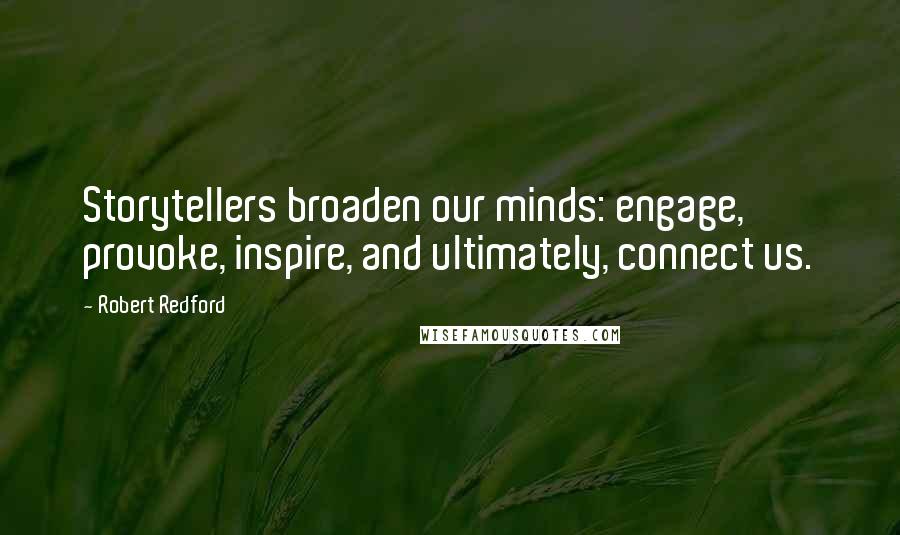 Robert Redford Quotes: Storytellers broaden our minds: engage, provoke, inspire, and ultimately, connect us.