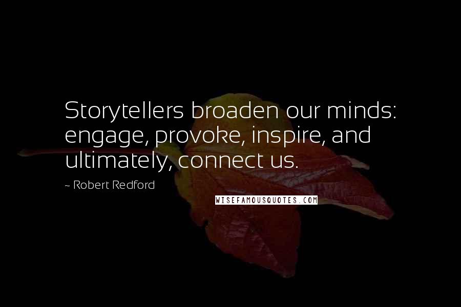 Robert Redford Quotes: Storytellers broaden our minds: engage, provoke, inspire, and ultimately, connect us.