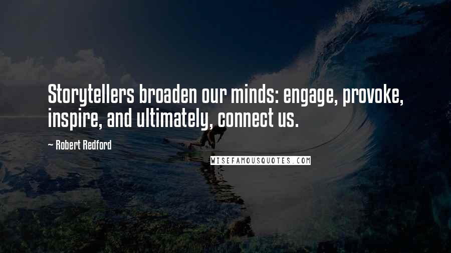Robert Redford Quotes: Storytellers broaden our minds: engage, provoke, inspire, and ultimately, connect us.
