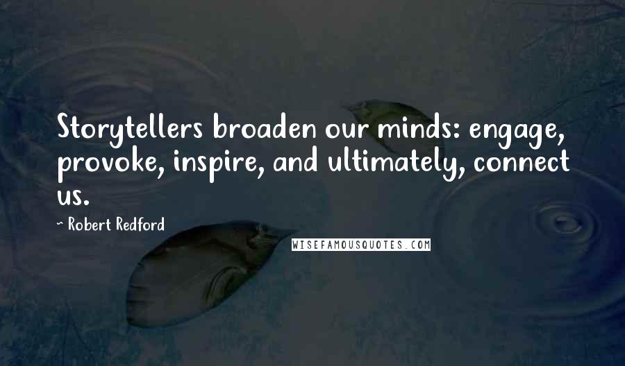 Robert Redford Quotes: Storytellers broaden our minds: engage, provoke, inspire, and ultimately, connect us.