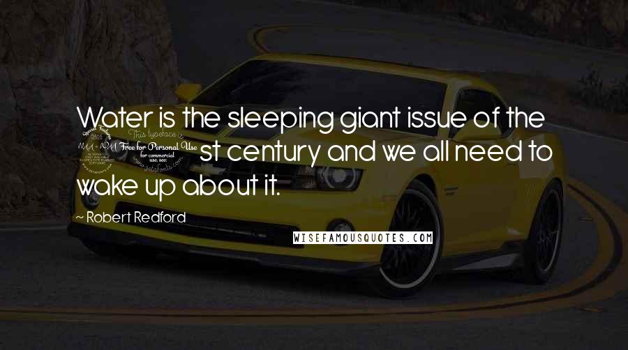 Robert Redford Quotes: Water is the sleeping giant issue of the 21st century and we all need to wake up about it.