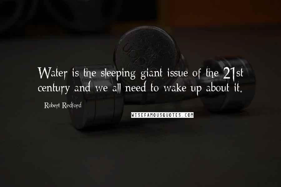 Robert Redford Quotes: Water is the sleeping giant issue of the 21st century and we all need to wake up about it.