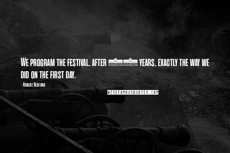 Robert Redford Quotes: We program the festival, after 20 years, exactly the way we did on the first day.