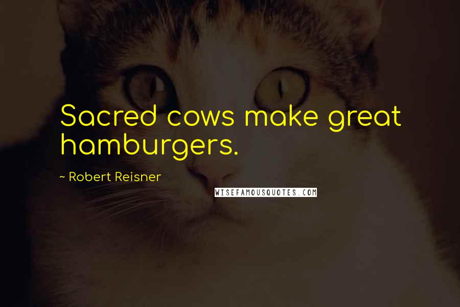 Robert Reisner Quotes: Sacred cows make great hamburgers.
