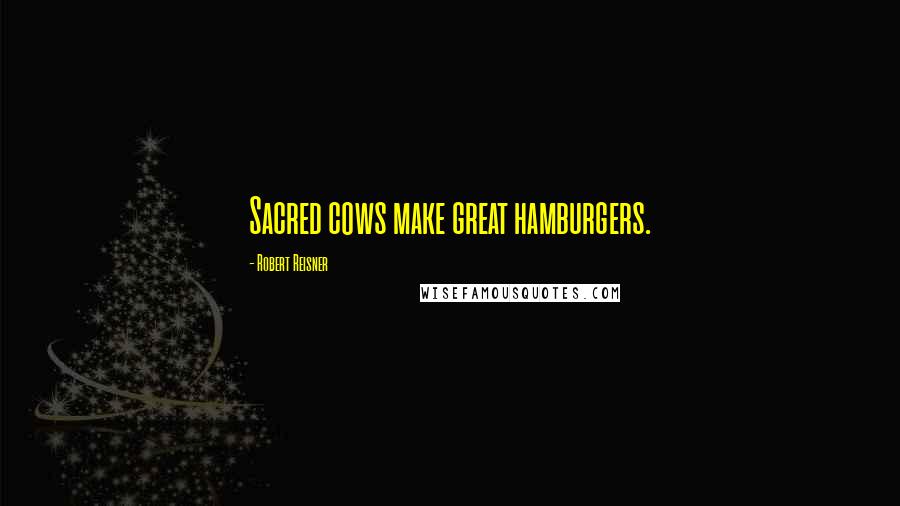 Robert Reisner Quotes: Sacred cows make great hamburgers.