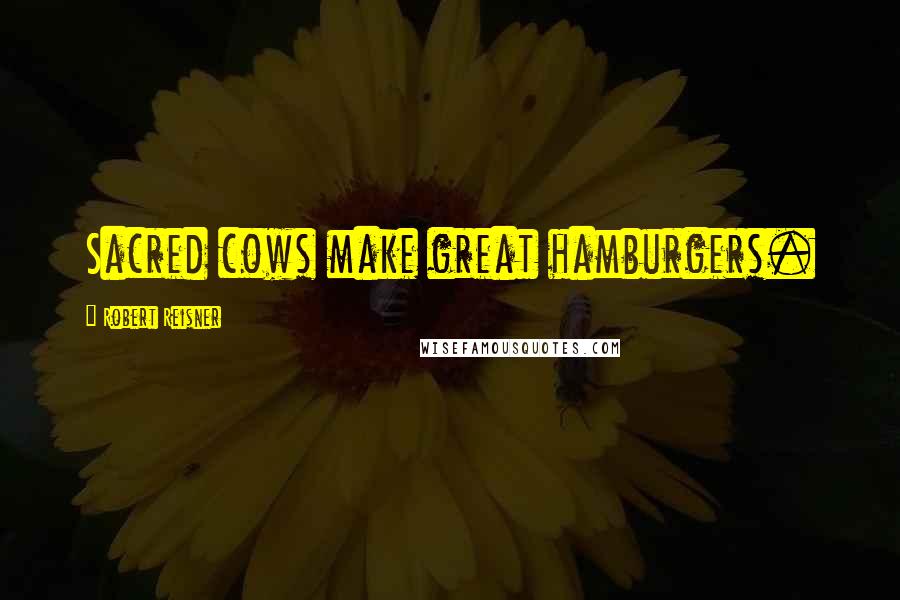 Robert Reisner Quotes: Sacred cows make great hamburgers.