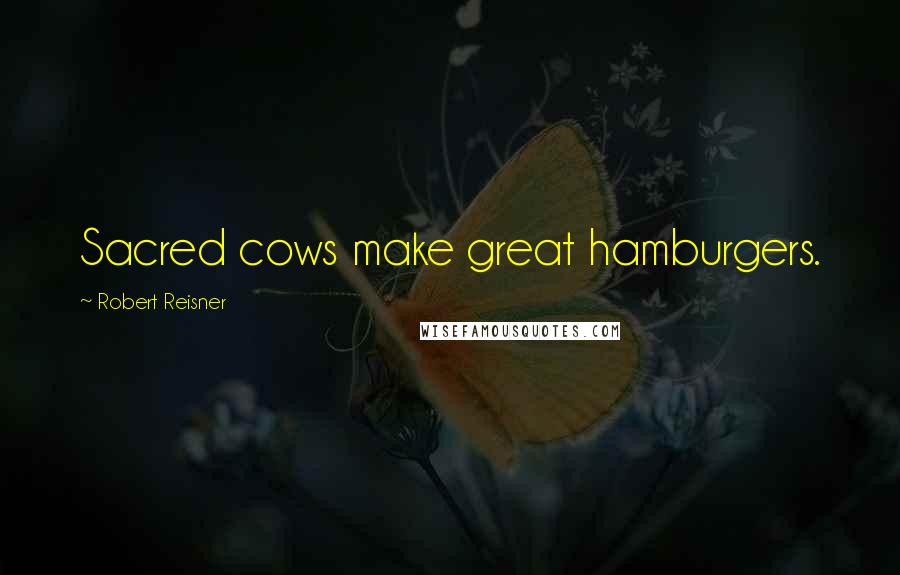 Robert Reisner Quotes: Sacred cows make great hamburgers.