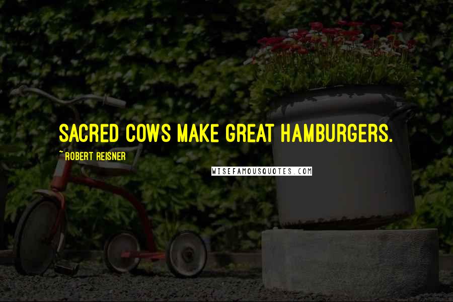 Robert Reisner Quotes: Sacred cows make great hamburgers.