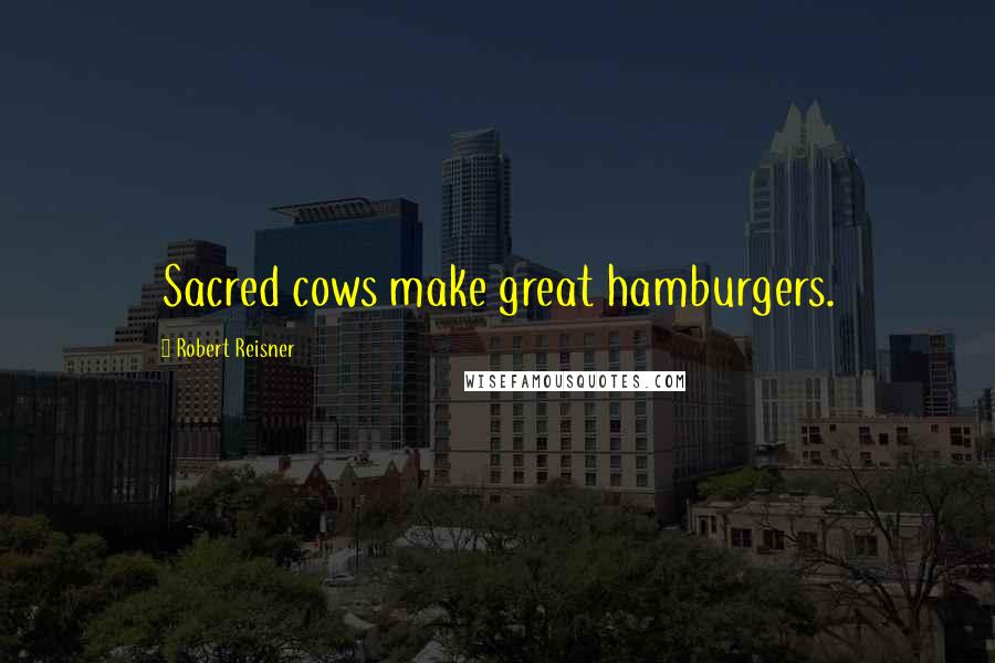 Robert Reisner Quotes: Sacred cows make great hamburgers.