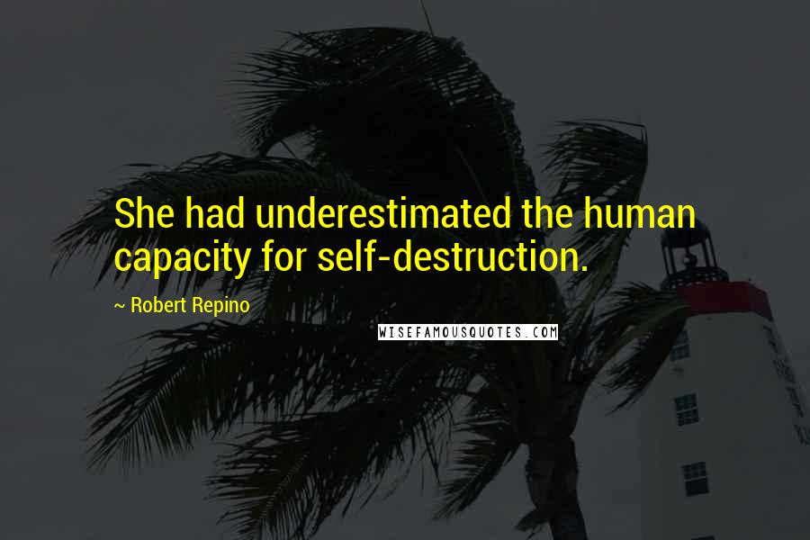 Robert Repino Quotes: She had underestimated the human capacity for self-destruction.
