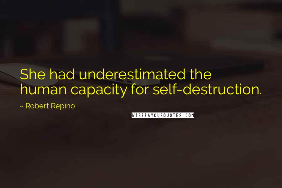 Robert Repino Quotes: She had underestimated the human capacity for self-destruction.