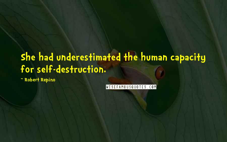 Robert Repino Quotes: She had underestimated the human capacity for self-destruction.