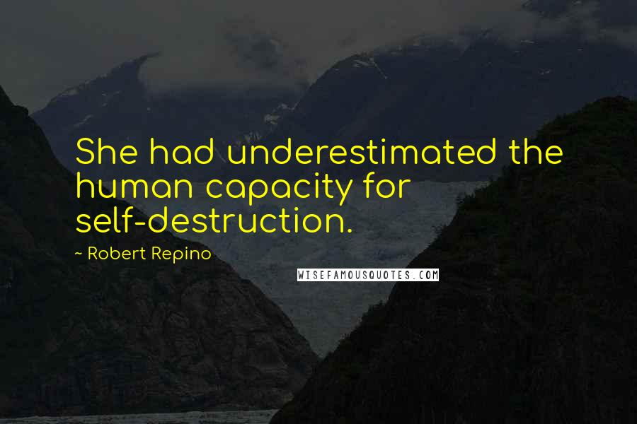 Robert Repino Quotes: She had underestimated the human capacity for self-destruction.