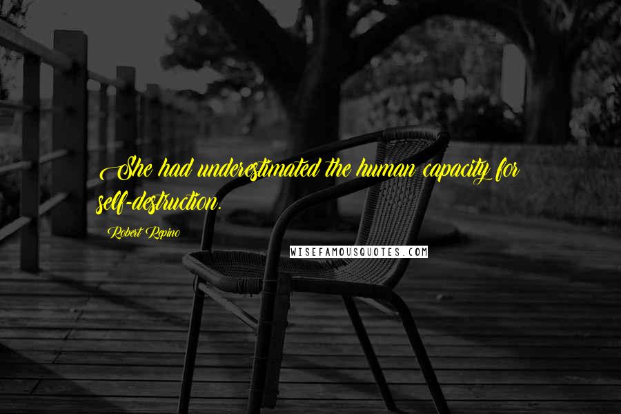 Robert Repino Quotes: She had underestimated the human capacity for self-destruction.