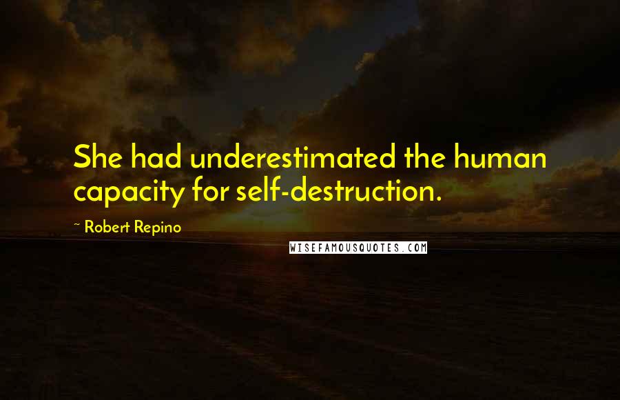 Robert Repino Quotes: She had underestimated the human capacity for self-destruction.