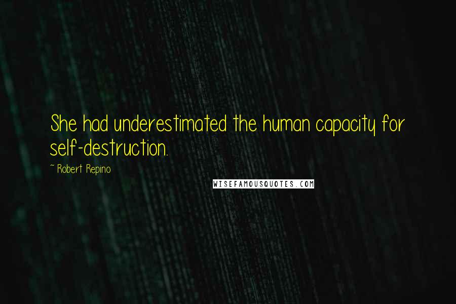 Robert Repino Quotes: She had underestimated the human capacity for self-destruction.