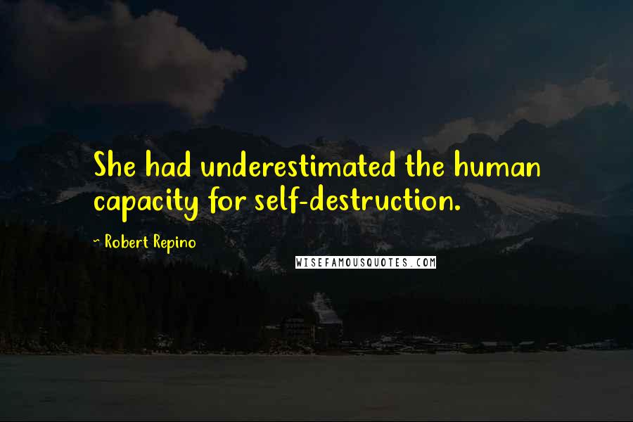 Robert Repino Quotes: She had underestimated the human capacity for self-destruction.