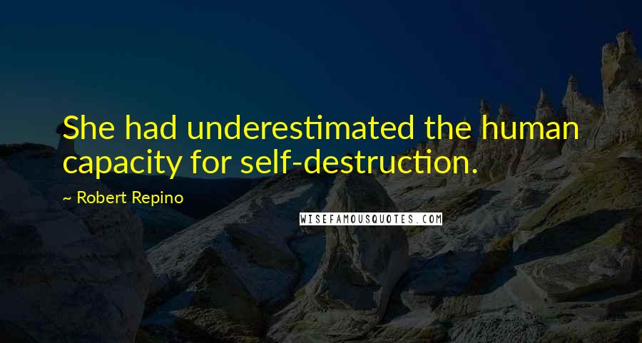Robert Repino Quotes: She had underestimated the human capacity for self-destruction.