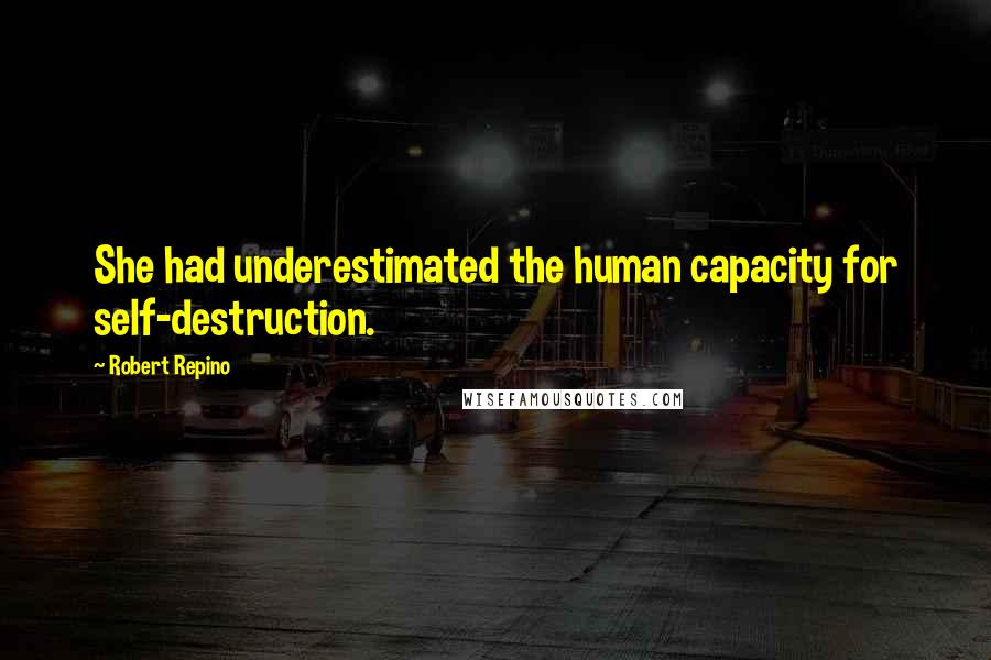 Robert Repino Quotes: She had underestimated the human capacity for self-destruction.