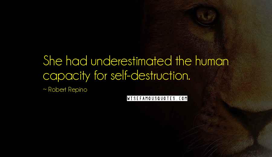 Robert Repino Quotes: She had underestimated the human capacity for self-destruction.
