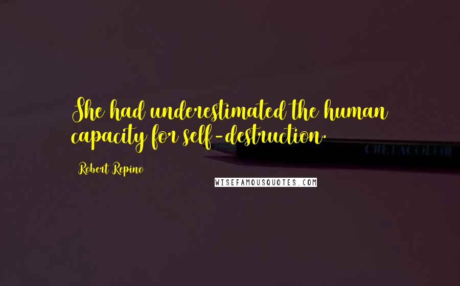 Robert Repino Quotes: She had underestimated the human capacity for self-destruction.
