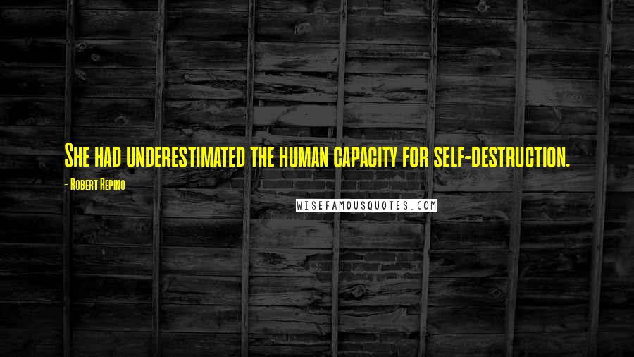 Robert Repino Quotes: She had underestimated the human capacity for self-destruction.