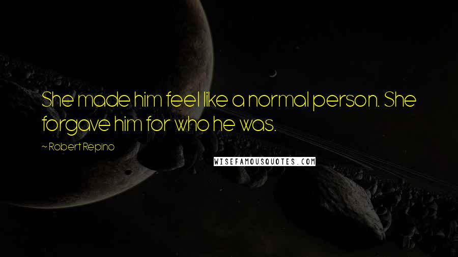 Robert Repino Quotes: She made him feel like a normal person. She forgave him for who he was.