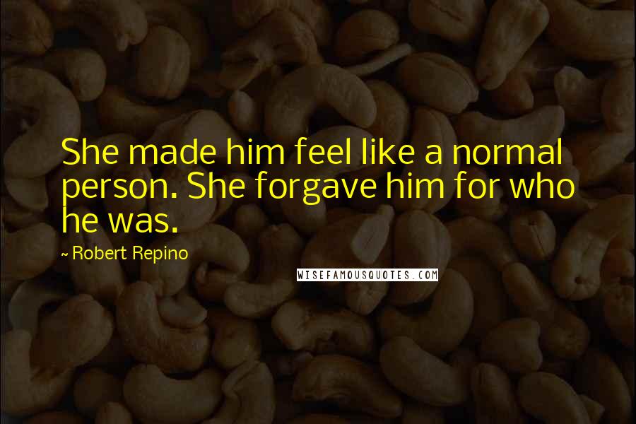 Robert Repino Quotes: She made him feel like a normal person. She forgave him for who he was.