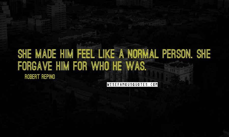 Robert Repino Quotes: She made him feel like a normal person. She forgave him for who he was.