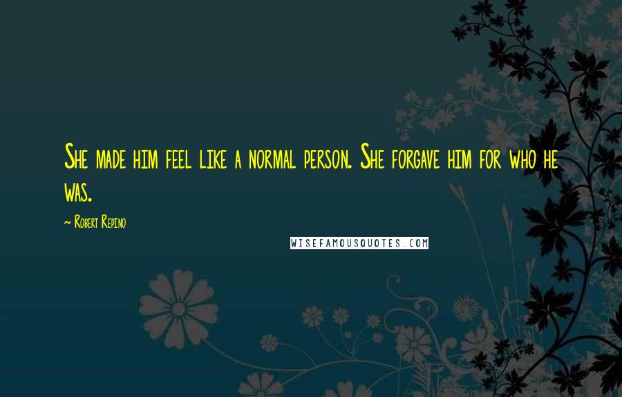 Robert Repino Quotes: She made him feel like a normal person. She forgave him for who he was.