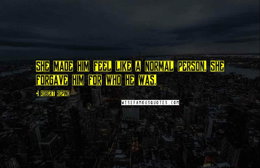 Robert Repino Quotes: She made him feel like a normal person. She forgave him for who he was.