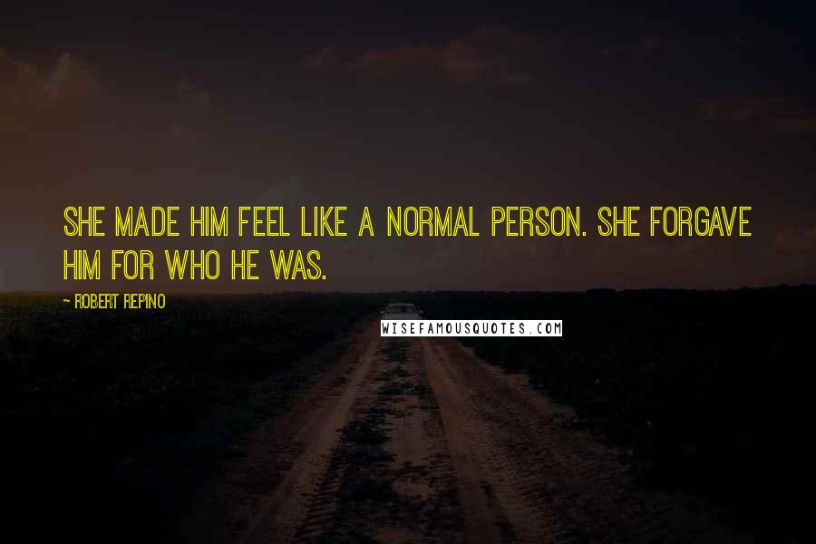 Robert Repino Quotes: She made him feel like a normal person. She forgave him for who he was.