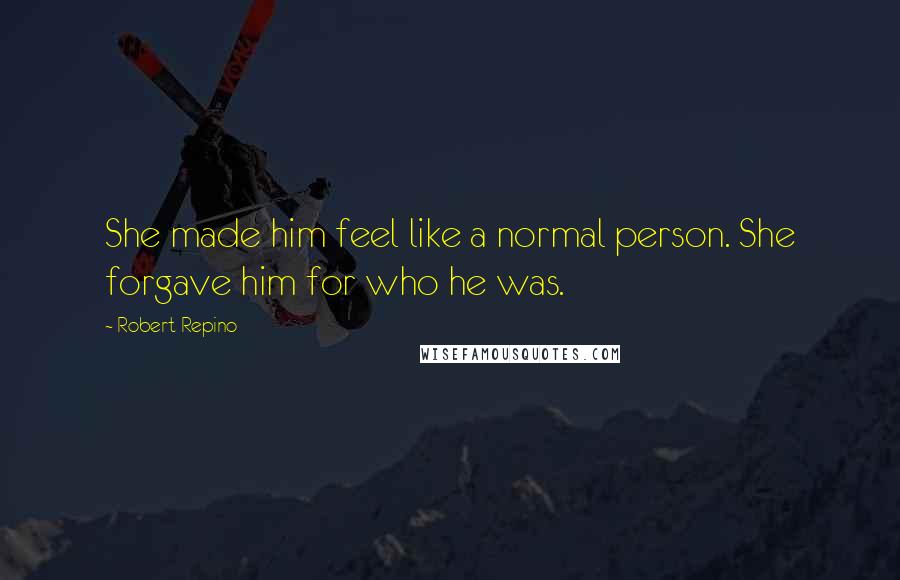 Robert Repino Quotes: She made him feel like a normal person. She forgave him for who he was.