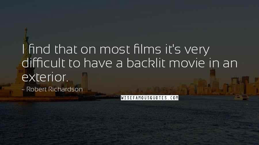 Robert Richardson Quotes: I find that on most films it's very difficult to have a backlit movie in an exterior.