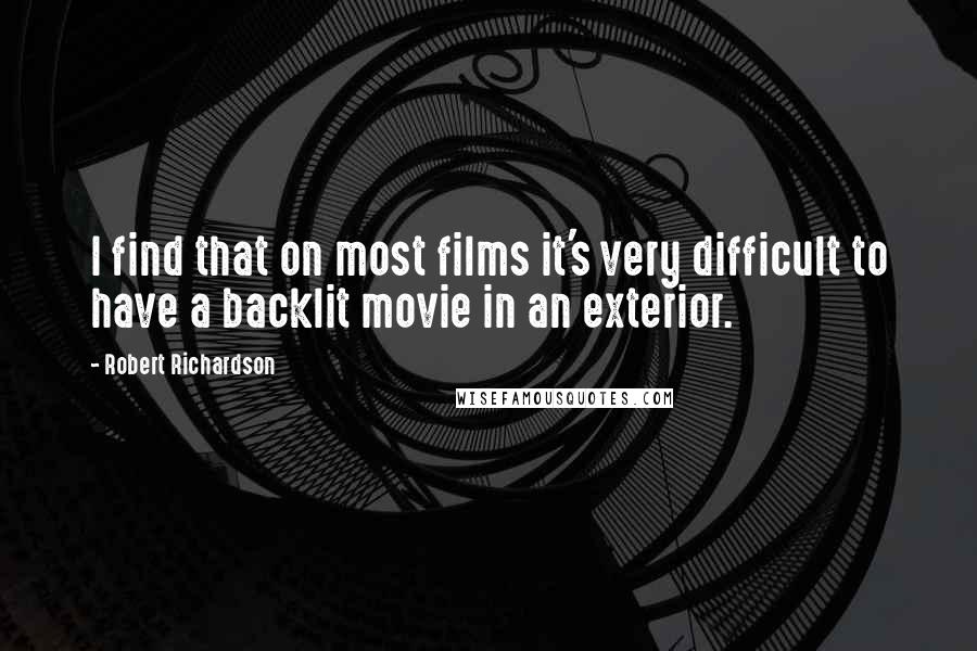 Robert Richardson Quotes: I find that on most films it's very difficult to have a backlit movie in an exterior.