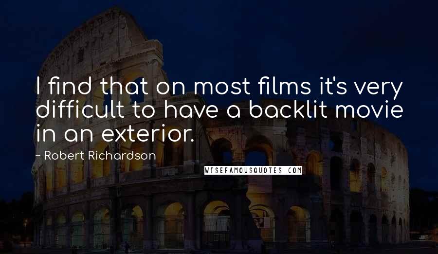 Robert Richardson Quotes: I find that on most films it's very difficult to have a backlit movie in an exterior.
