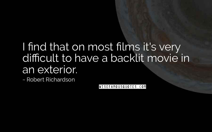 Robert Richardson Quotes: I find that on most films it's very difficult to have a backlit movie in an exterior.