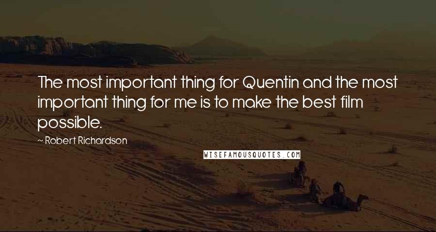 Robert Richardson Quotes: The most important thing for Quentin and the most important thing for me is to make the best film possible.