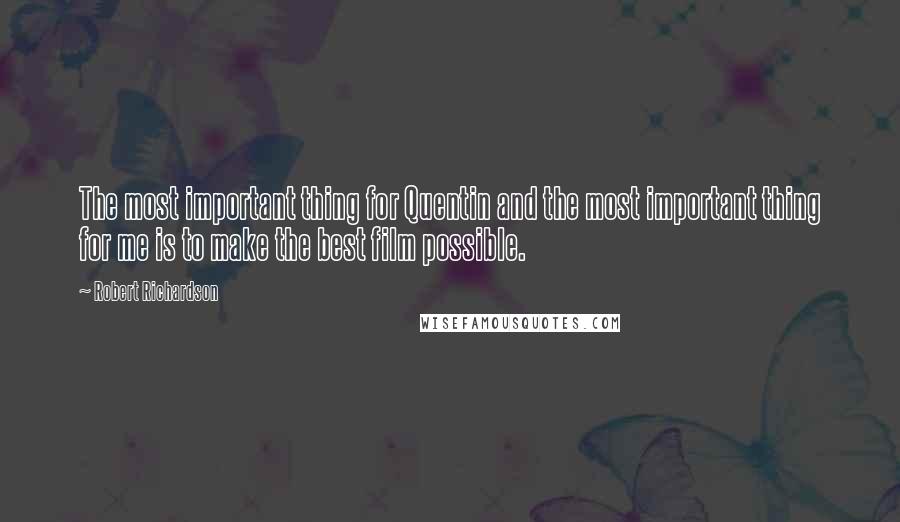Robert Richardson Quotes: The most important thing for Quentin and the most important thing for me is to make the best film possible.