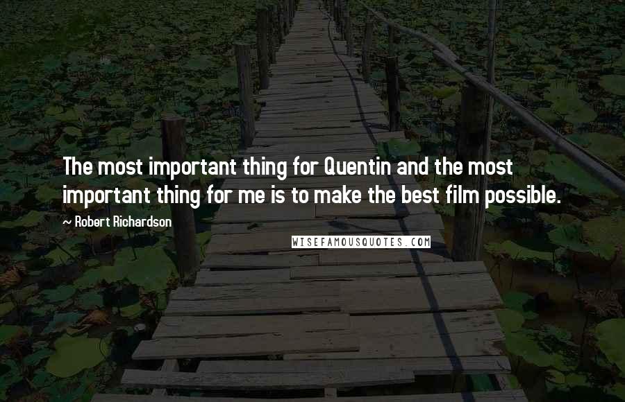 Robert Richardson Quotes: The most important thing for Quentin and the most important thing for me is to make the best film possible.