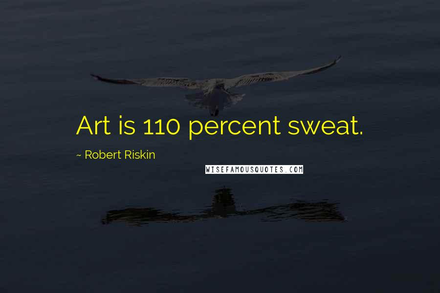 Robert Riskin Quotes: Art is 110 percent sweat.