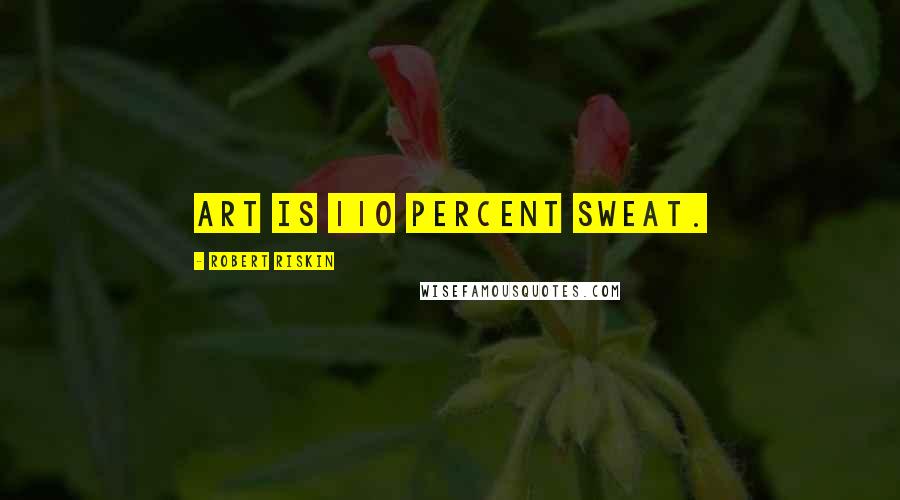 Robert Riskin Quotes: Art is 110 percent sweat.