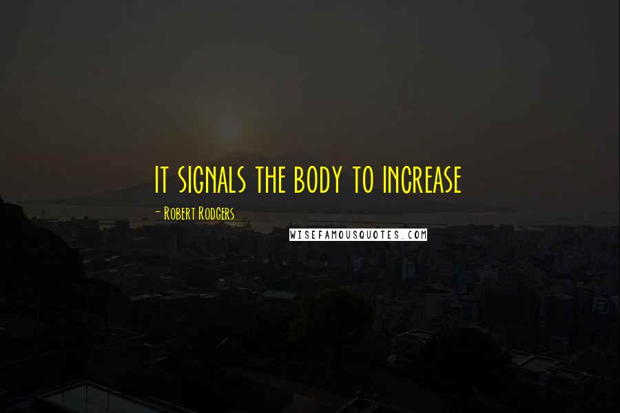 Robert Rodgers Quotes: it signals the body to increase