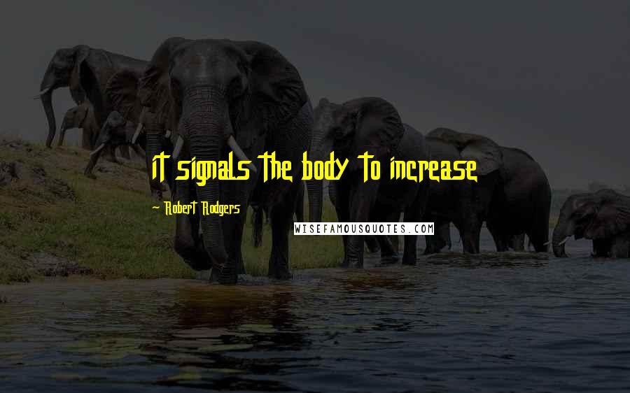 Robert Rodgers Quotes: it signals the body to increase