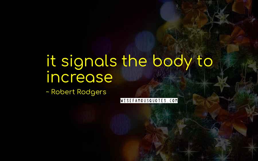 Robert Rodgers Quotes: it signals the body to increase