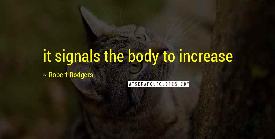 Robert Rodgers Quotes: it signals the body to increase